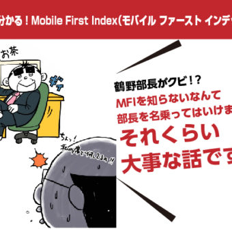 【漫画で分かる！MobileFirstIndex(モバイルファーストインデックス)】鶴野部長がクビ！？MFIを知らないなんて部長を名乗ってはいけません。それくらい大事な話です。マンガ広告